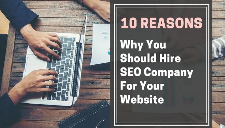 10 Reasons Why You Should Hire SEO Company For Your Website