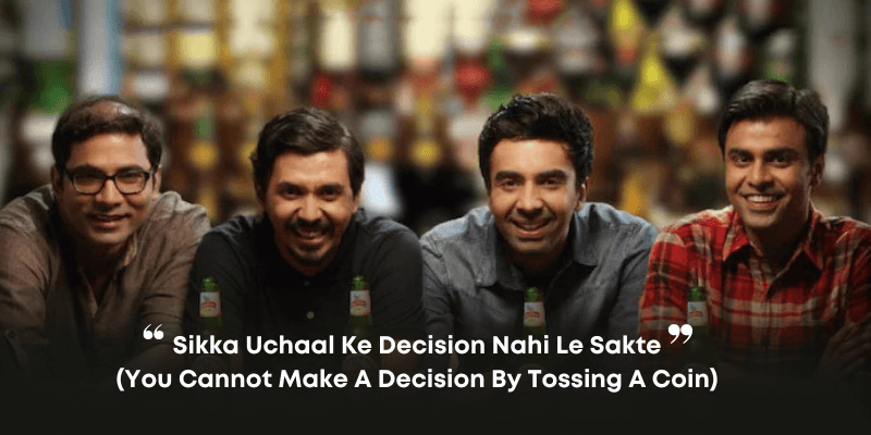 Sikka uchaal ke decision nahi le sakte
(You cannot make a decision by tossing a coin)
